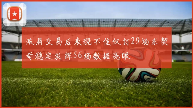 浓眉交易后表现不佳仅打29场东契奇稳定发挥56场数据亮眼